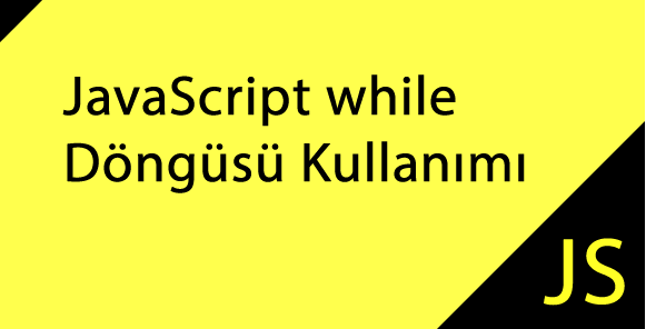 JavaScript while Döngüsü Kullanımı